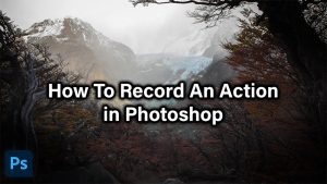 How To Record An Action In Photoshop